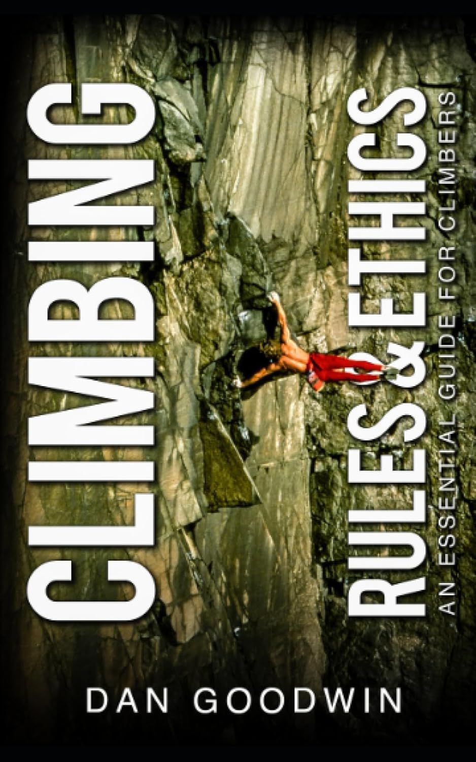 CLIMBING RULES & ETHICS An Essential Guide for Climbers Goodwin, Dan