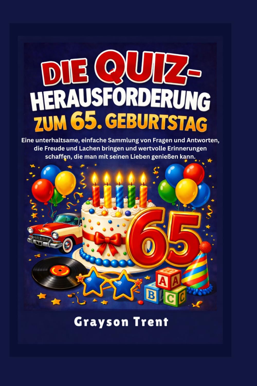 Die Quiz-Herausforderung zum 65. Geburtstag: Eine unterhaltsame, einfache Sammlung von Fragen und Antworten, die Freude und Lachen bringen und ... die man mit seinen Lieben genießen kann.