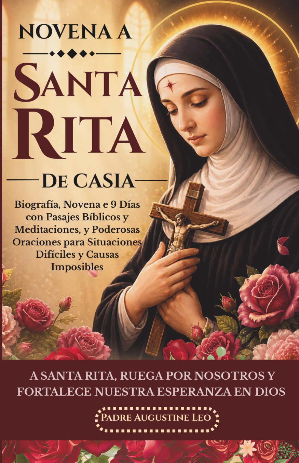 NOVENA A SANTA RITA DE CASIA: Biografía, Novena e 9 Días con Pasajes Bíblicos y Meditaciones, y Poderosas Oraciones para Situaciones Difíciles y Causas Imposibles