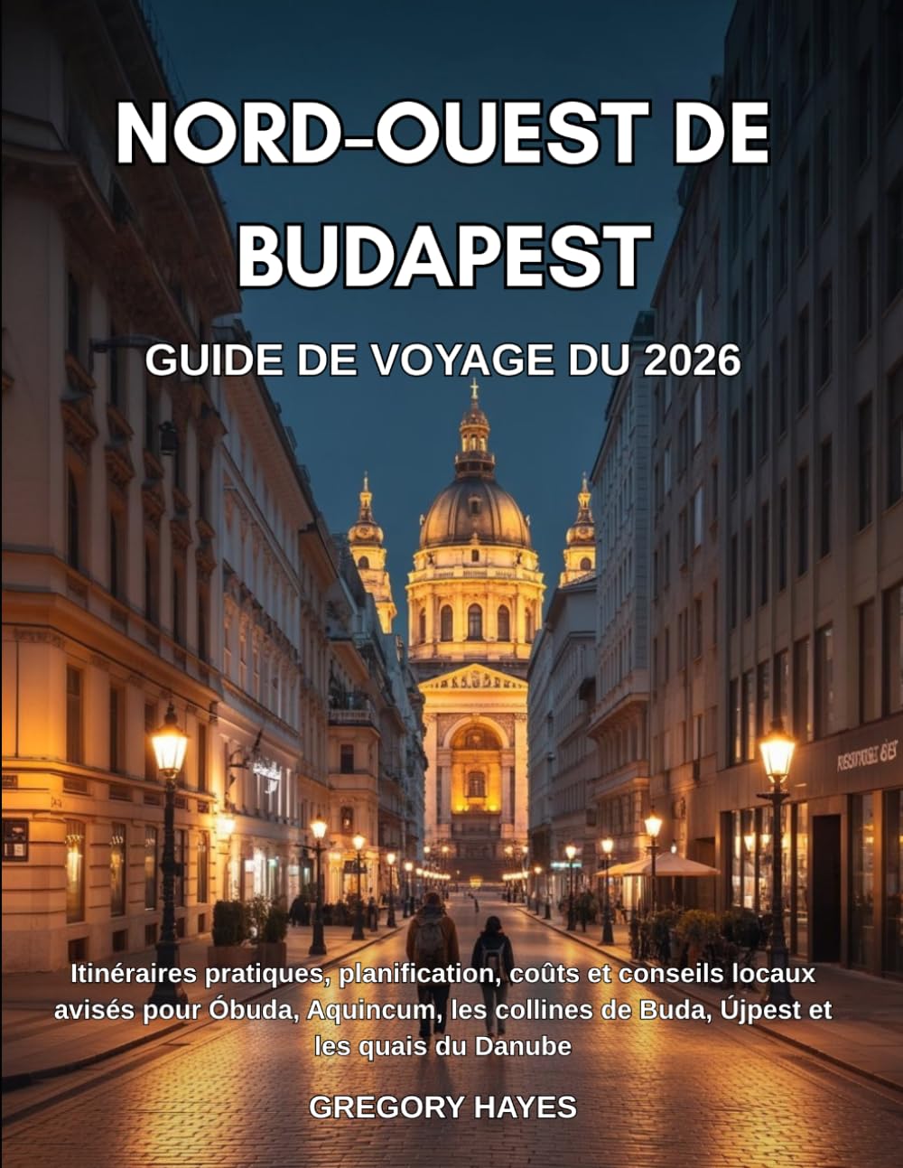 GUIDE DE VOYAGE DU NORD-OUEST DE BUDAPEST 2026: Itinéraires pratiques, planification, coûts et conseils locaux avisés pour Óbuda, Aquincum, les collines de Buda, Újpest et les quais du Danube