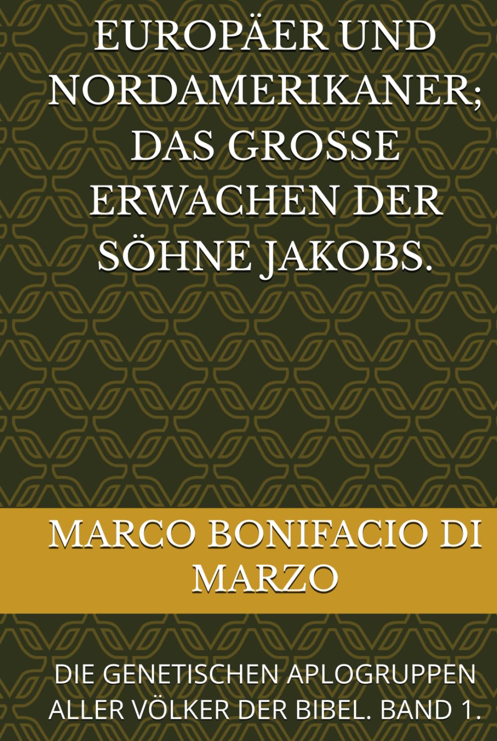 EUROPÄER UND NORDAMERIKANER; DAS GROSSE ERWACHEN DER SÖHNE JAKOBS.: DIE GENETISCHEN APLOGRUPPEN ALLER VÖLKER DER BIBEL. BAND 1.