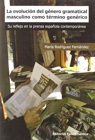 Evolucion del Genero Gramatical Masculino Como Termino Generico: Su Re