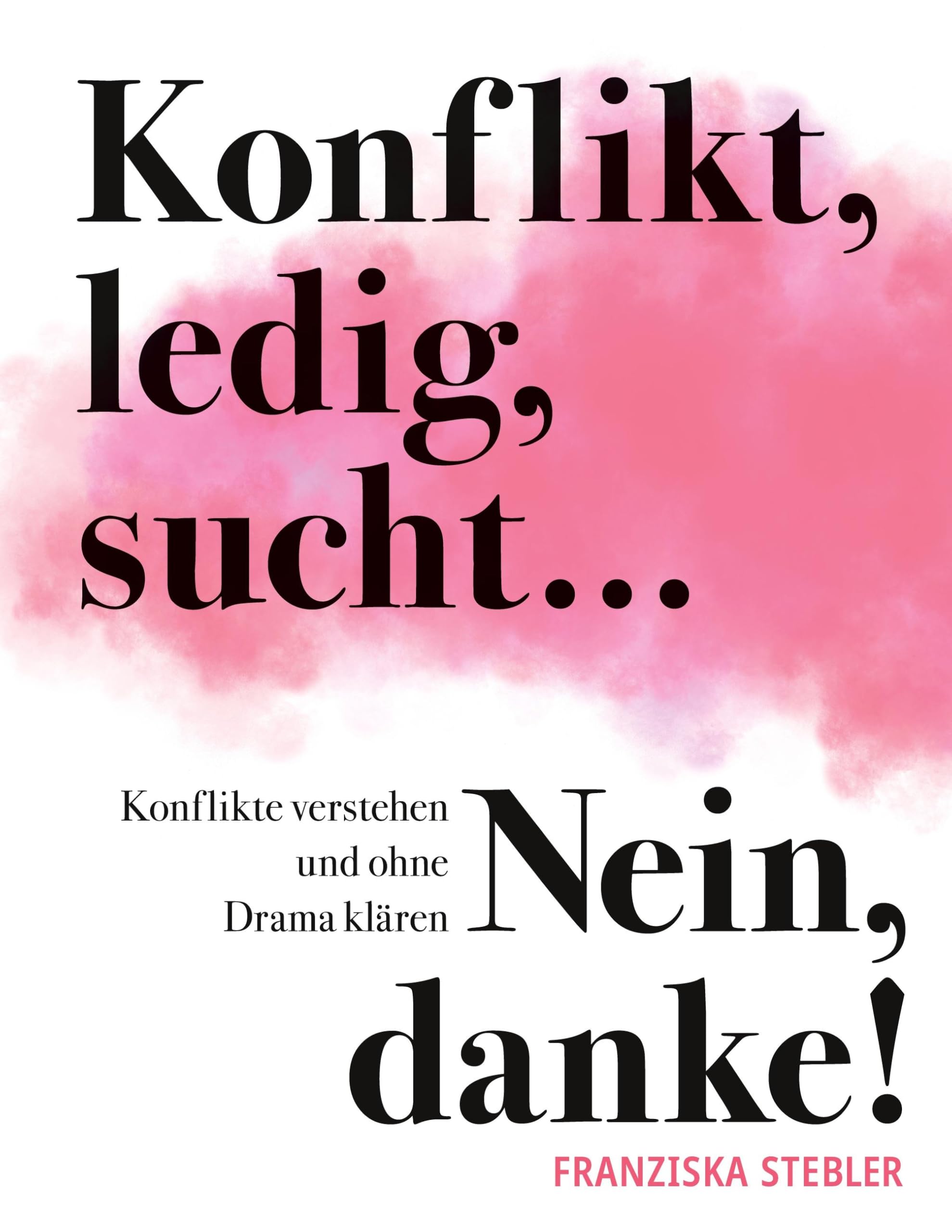 Konflikt, ledig, sucht... Nein danke!: Konflikte verstehen und ohne Drama klären.