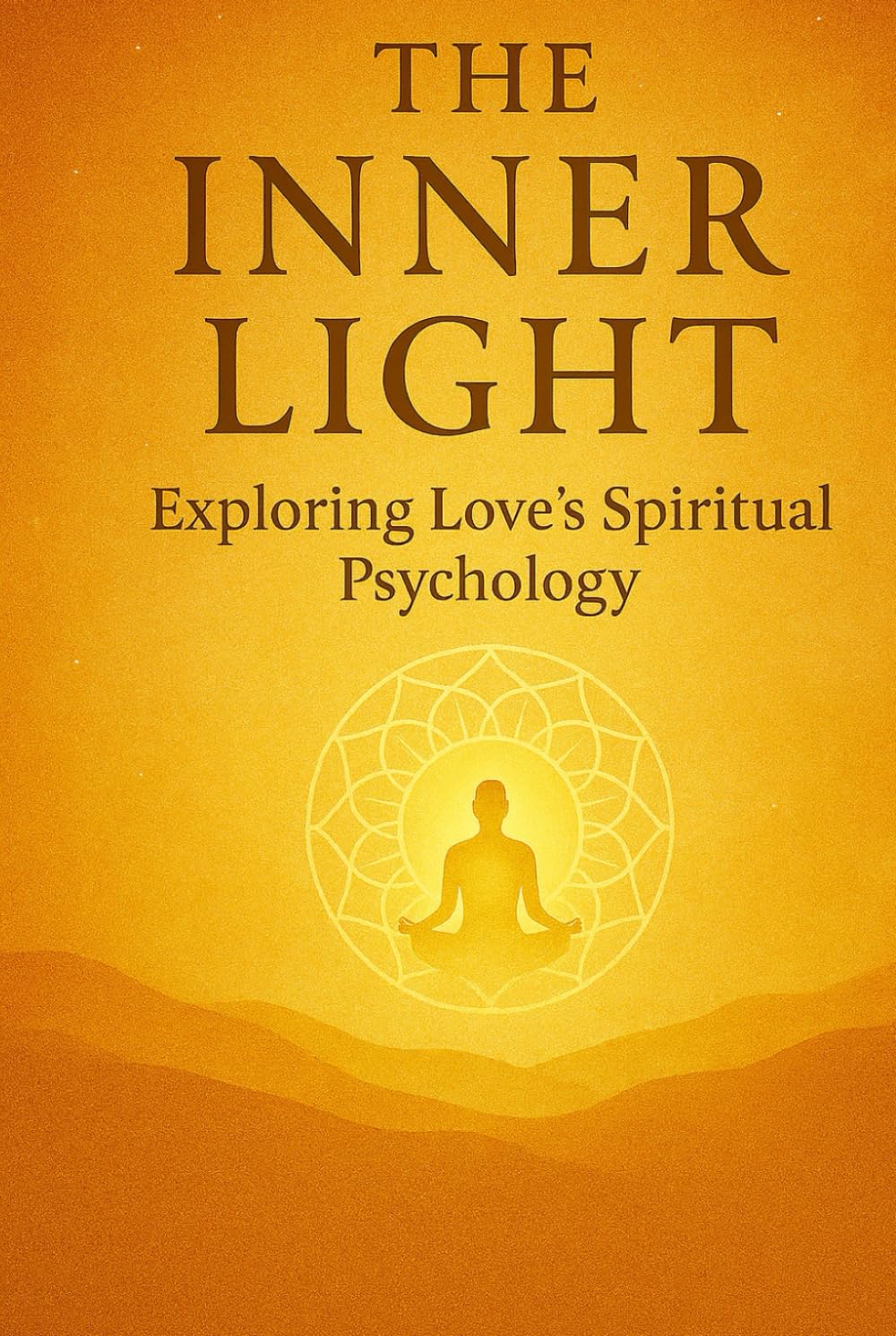 The Inner Light: Exploring Love's Spiritual Psycḥōlogy: Whispers of Being: Mindfulness, Self‑Healing, and the Inner Science of Love