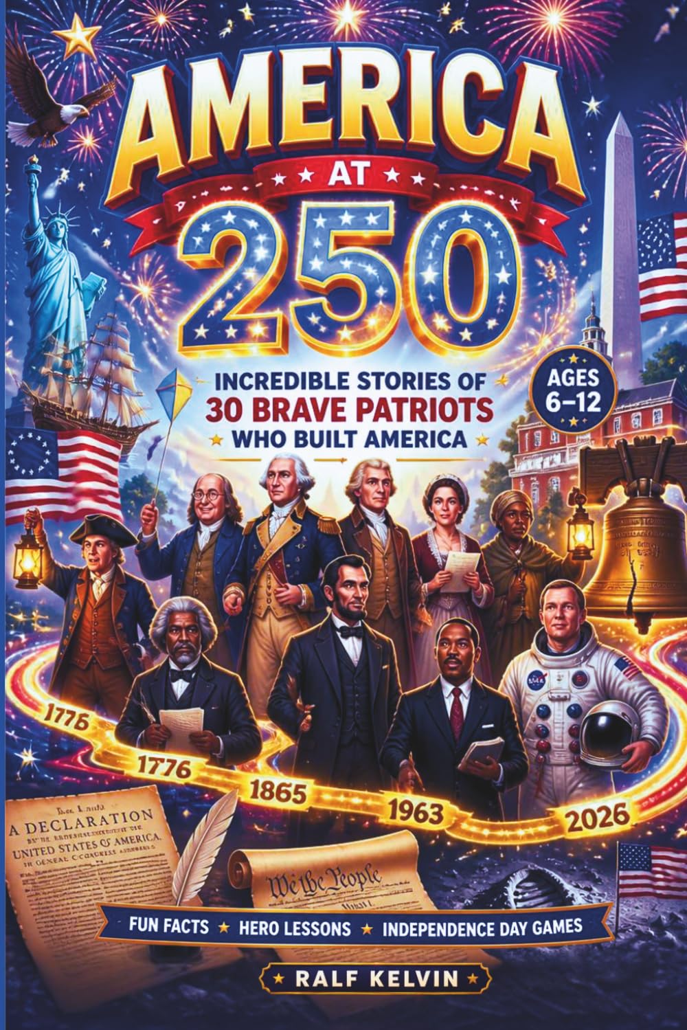 America at 250 - Incredible Stories of 30 Brave Patriots Who Built America: An America 250 Book for Kids with Fun Facts & Independence Day Games | A Perfect Patriotic History for Kids (Ages 6-12)