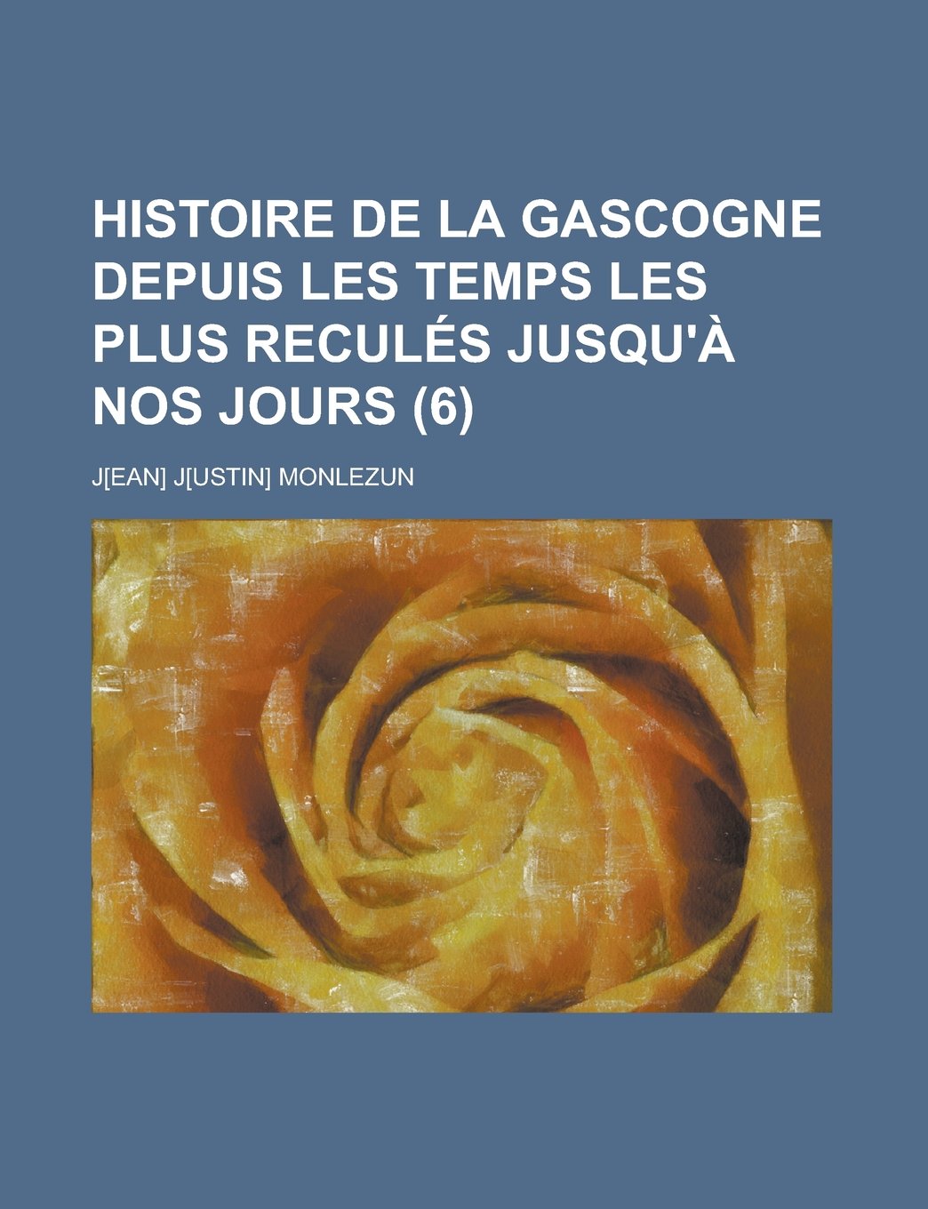 Histoire de La Gascogne Depuis Les Temps Les Plus Recules Jusqu'a Nos Jours (6 )