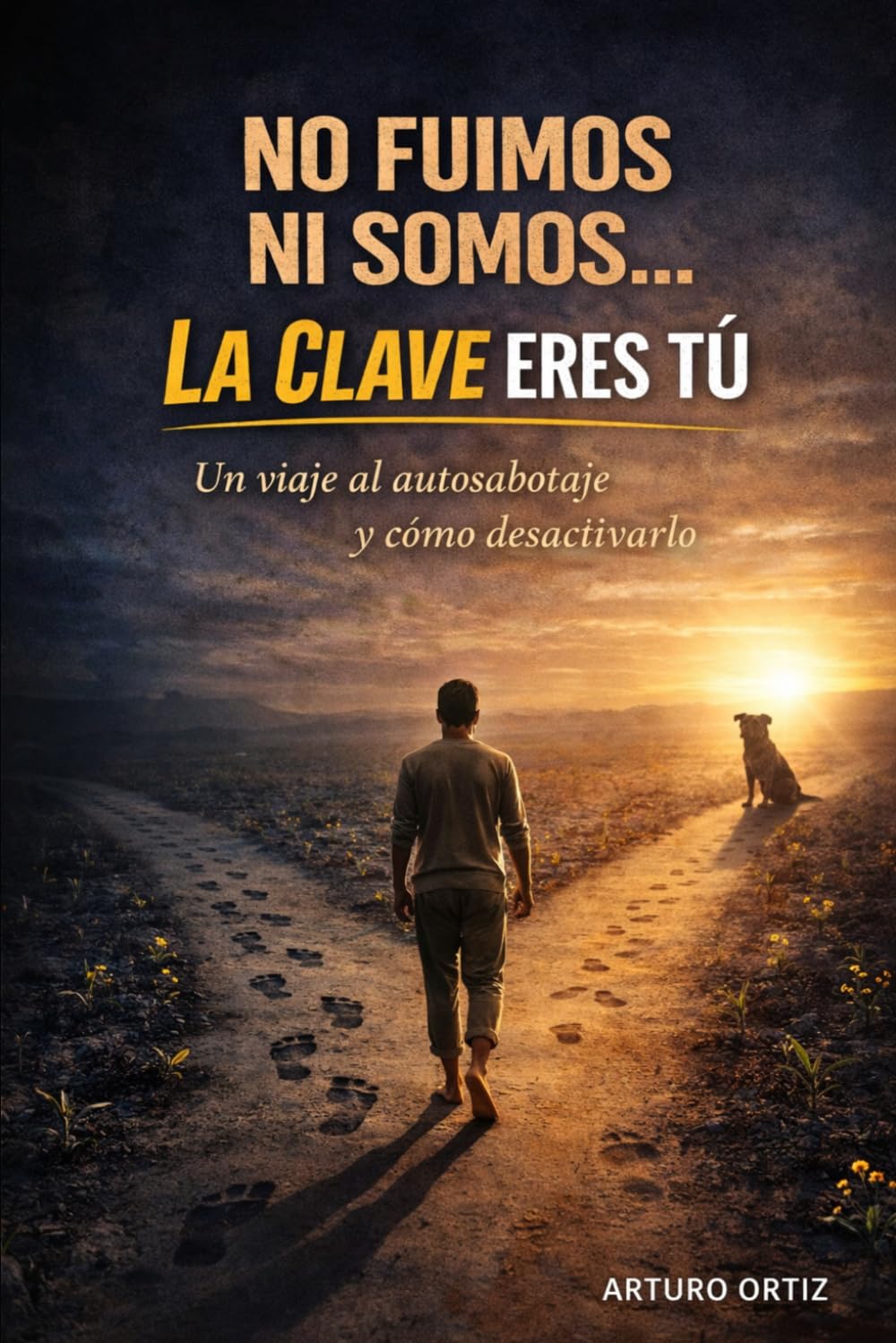 NO FUIMOS NI SOMOS: LA CLAVE ERES TU ,un viaje al autosabotaje y como desactivarlo