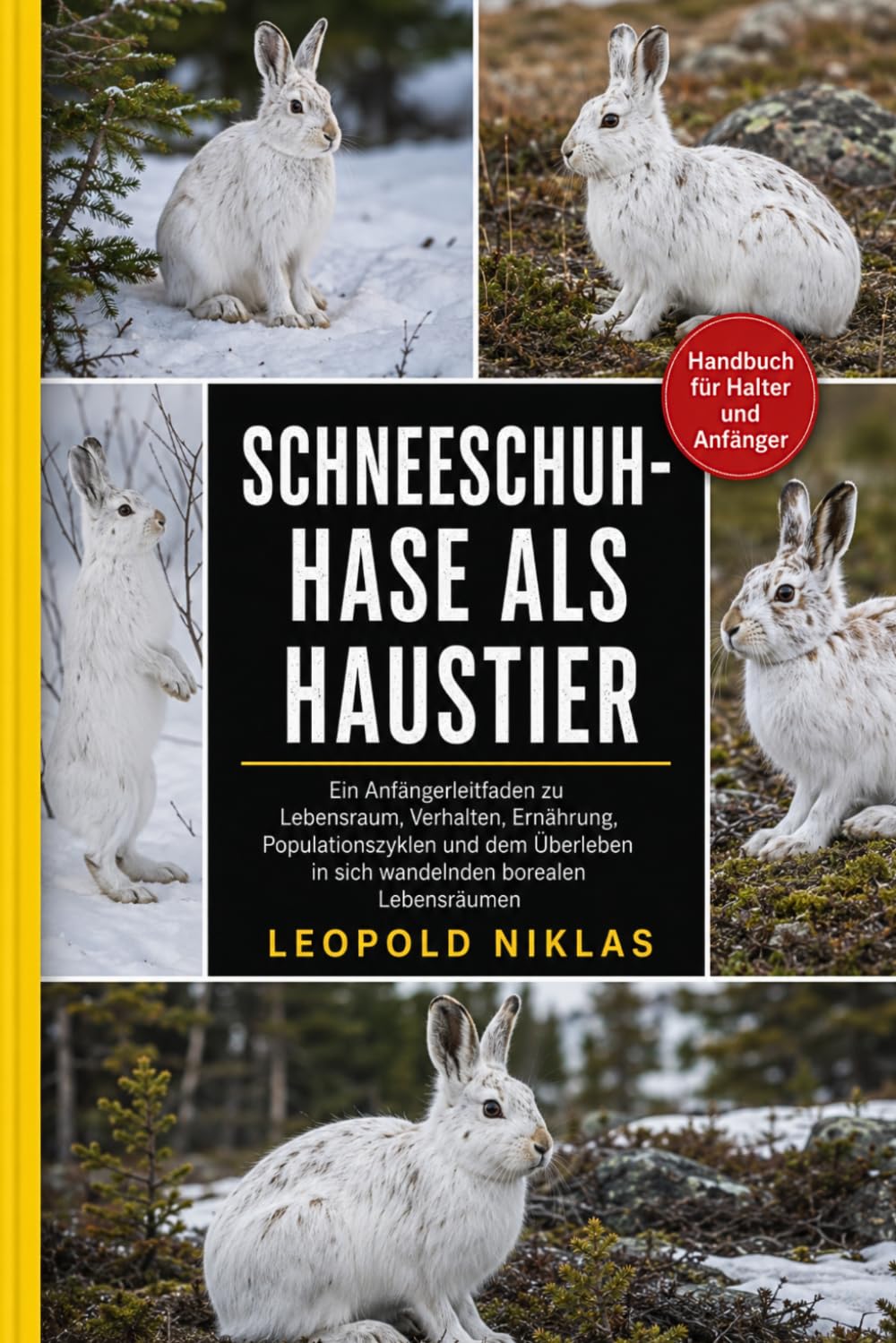 SCHNEESCHUH-HASE ALS HAUSTIER: Ein Anfängerleitfaden zu Lebensraum, Verhalten, Ernährung, Populationszyklen und dem Überleben in sich wandelnden borealen Lebensräumen