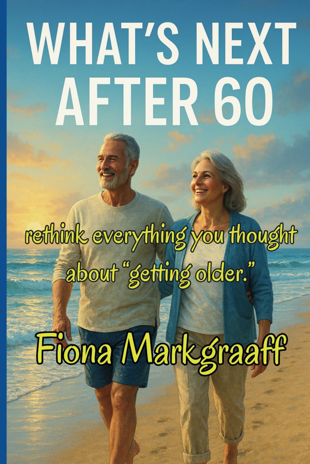 What’s Next After 60?: Age Doesn’t Define You What You Do Next Does!