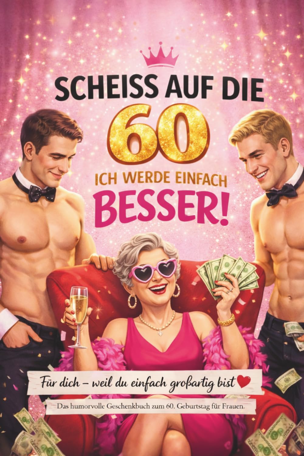 SCHEISS AUF DIE 60 – ICH WERDE EINFACH BESSER!: Das humorvolle Geschenkbuch zum 60. Geburtstag für Frauen