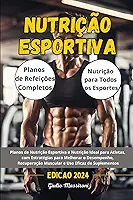 Nutrição Esportiva: Planos de Nutrição Esportiva e Nutrição Ideal para Atletas, com Estratégias para Melhorar o Desempenho, Recuperação Muscular e Uso Eficaz de Suplementos