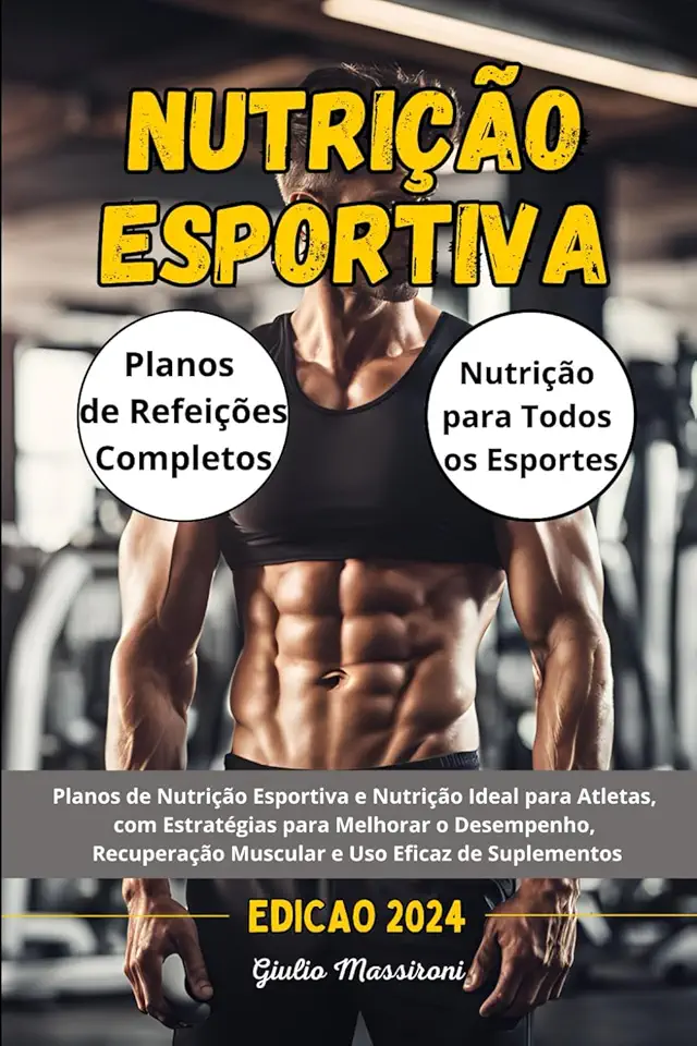 Nutrição Esportiva: Planos de Nutrição Esportiva e Nutrição Ideal para Atletas, com Estratégias para Melhorar o Desempenho, Recuperação Muscular e Uso Eficaz de Suplementos