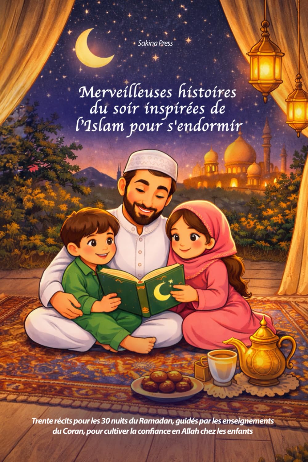 Merveilleuses histoires du soir inspirées de l’Islam pour s'endormir: Trente récits pour les 30 nuits du Ramadan, guidés par les enseignements du Coran