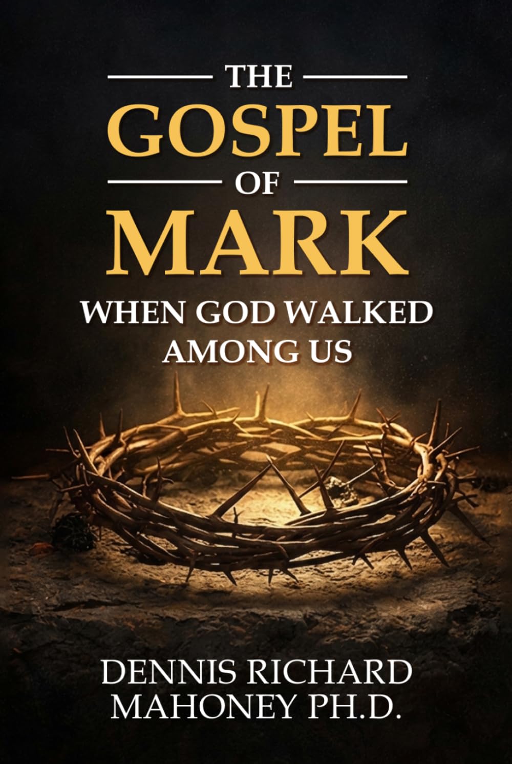 THE GOSPEL OF MARK: WHEN GOD WALKED AMONG US (Biblical Truth - the Bible as God's Word)