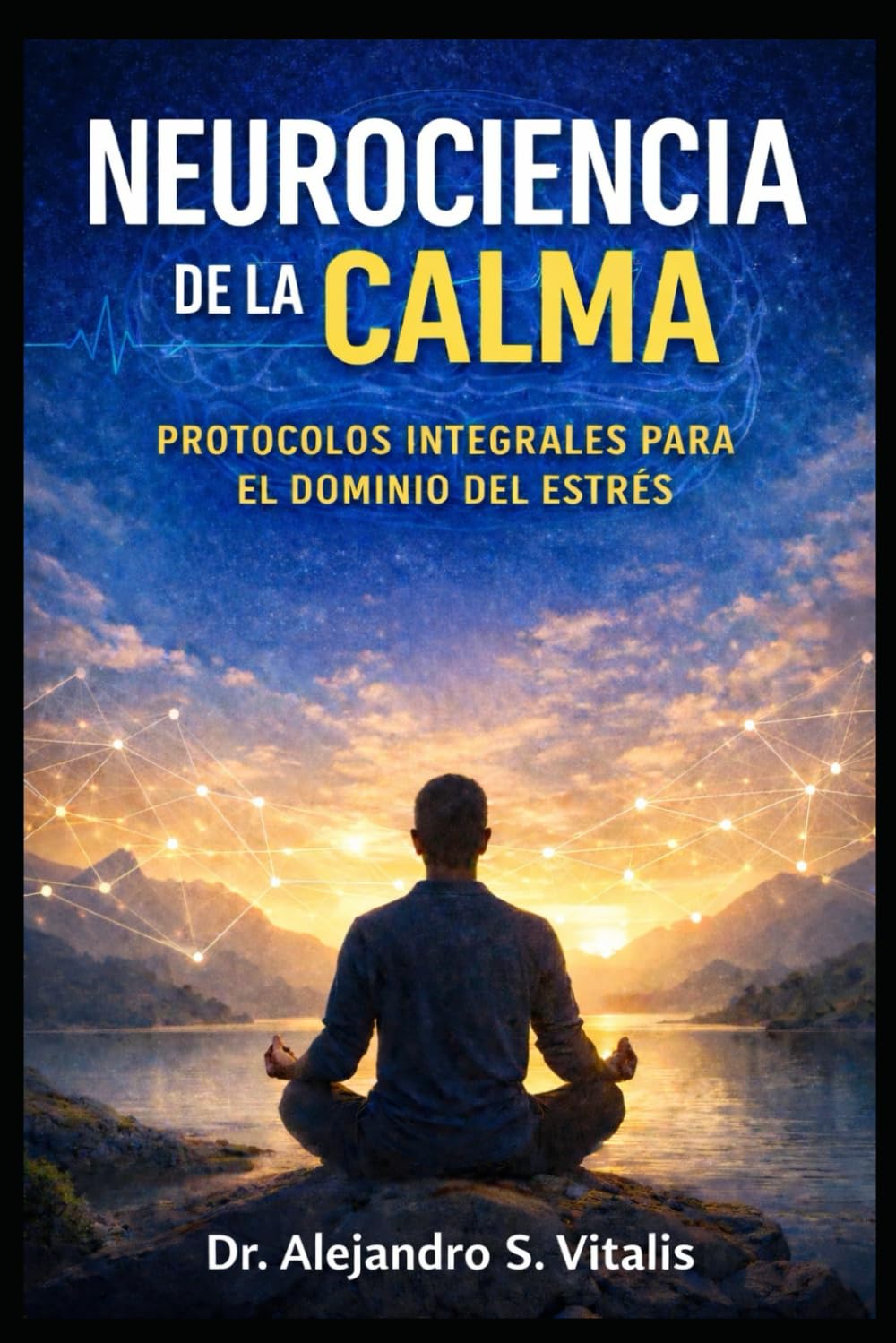 NEUROCIENCIA DE LA CALMA: PROTOCOLOS INTEGRALES PARA EL DOMINIO DEL ESTRÉS