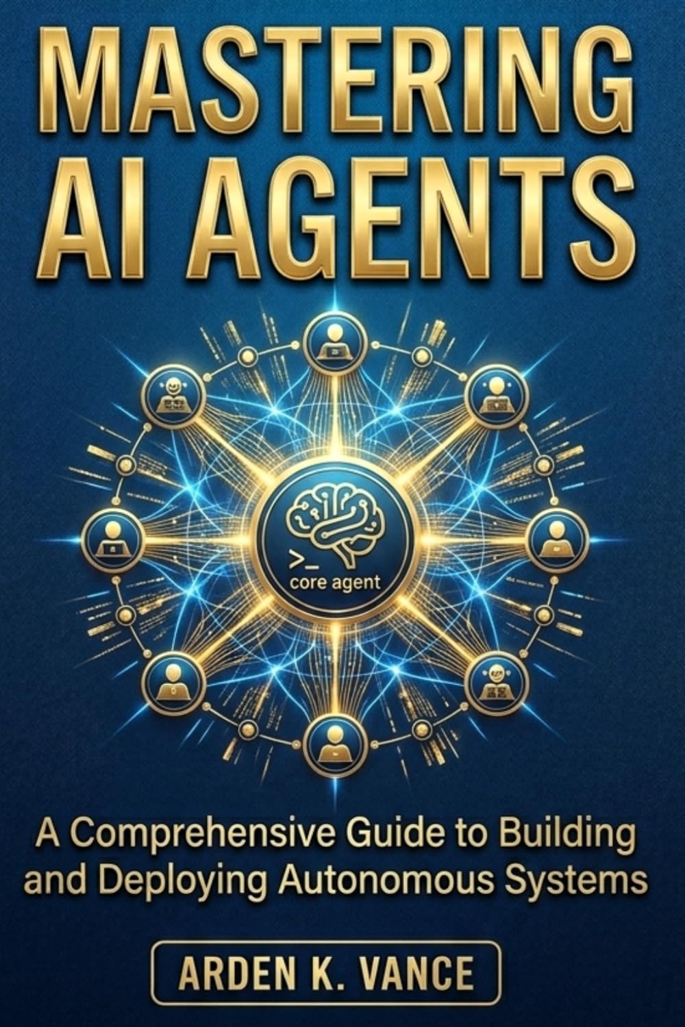 Mastering AI Agents: A Beginner's Guide to Crafting Your Digital Workforce Without Code (The No-Code AI Workforce Series)