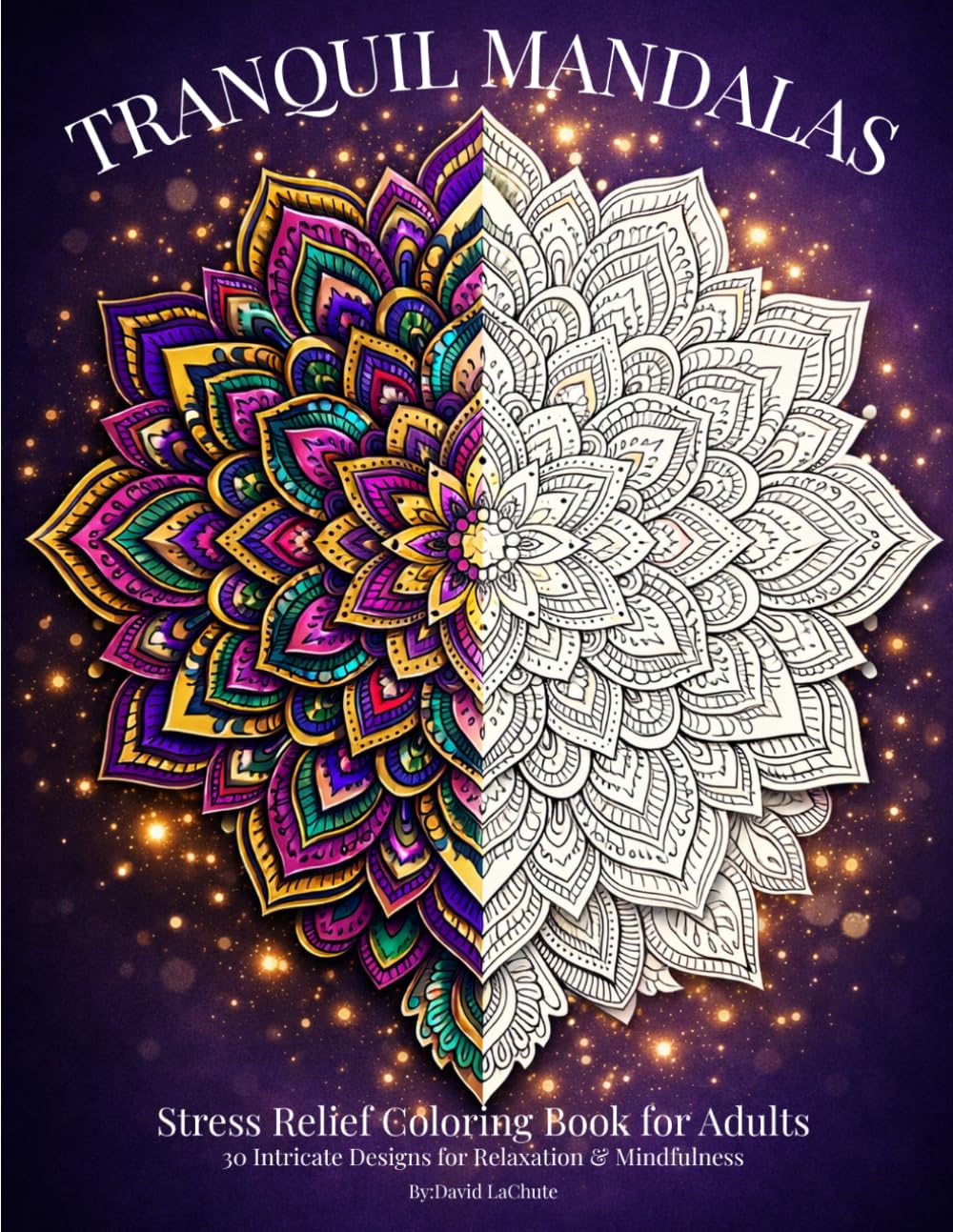 Tranquil Mandalas: A Stress Relief Coloring Book for Adults | 30 Intricate Designs for Relaxation and Mindfulness
