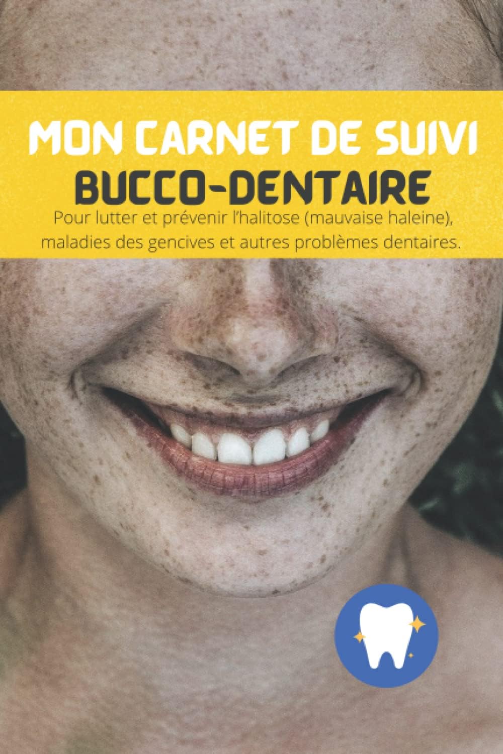 mon carnet de suivi bucco-dentaire: Pour lutter et prévenir l’halitose (mauvaise haleine), maladies des gencives et autres problèmes dentaires . indispensable pour hygiène dentaire (French Edition)
