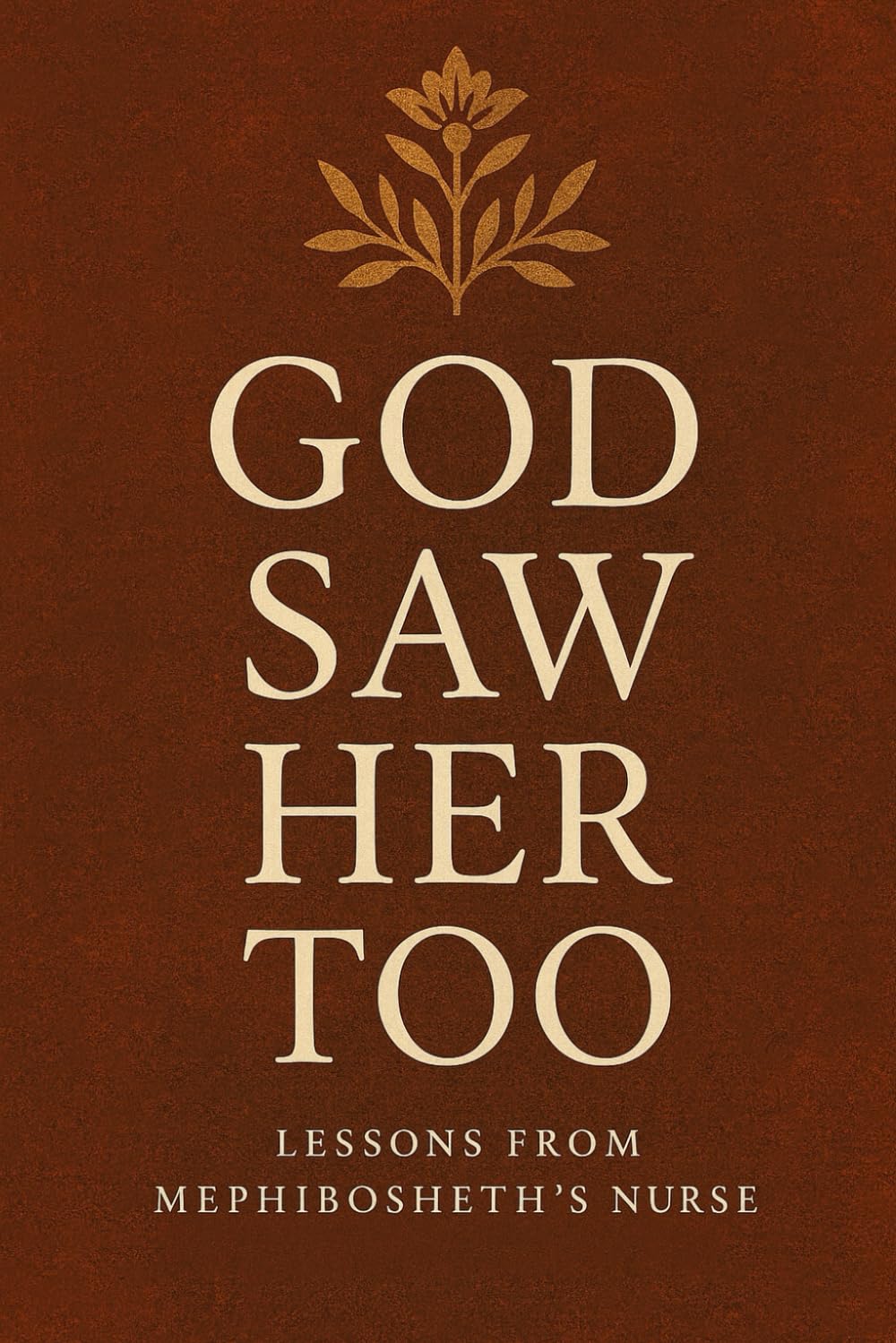 God Saw Her Too: Lessons from Mephibosheth’s Nurse (God Saw Her Too: Lessons from overlooked women in biblical history)