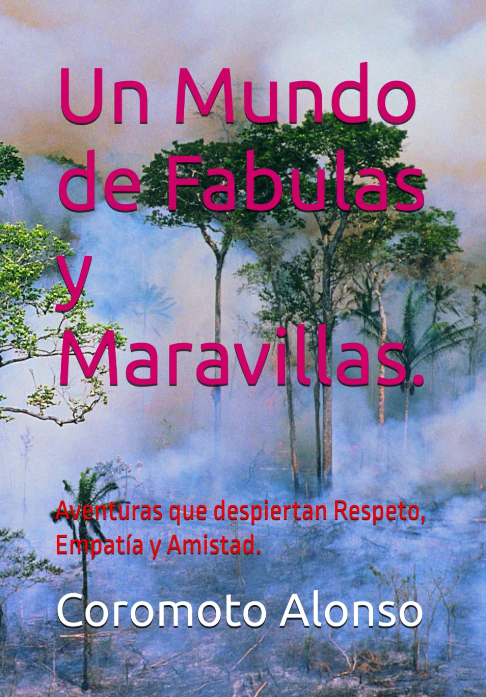 Un Mundo de Fabulas y Maravillas.: Aventuras que despiertan Respeto, Empatía y Amistad.