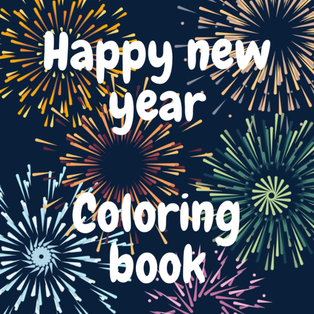 Happy new year . Fireworks coloring book: . 25 different fireworks to color with our new year