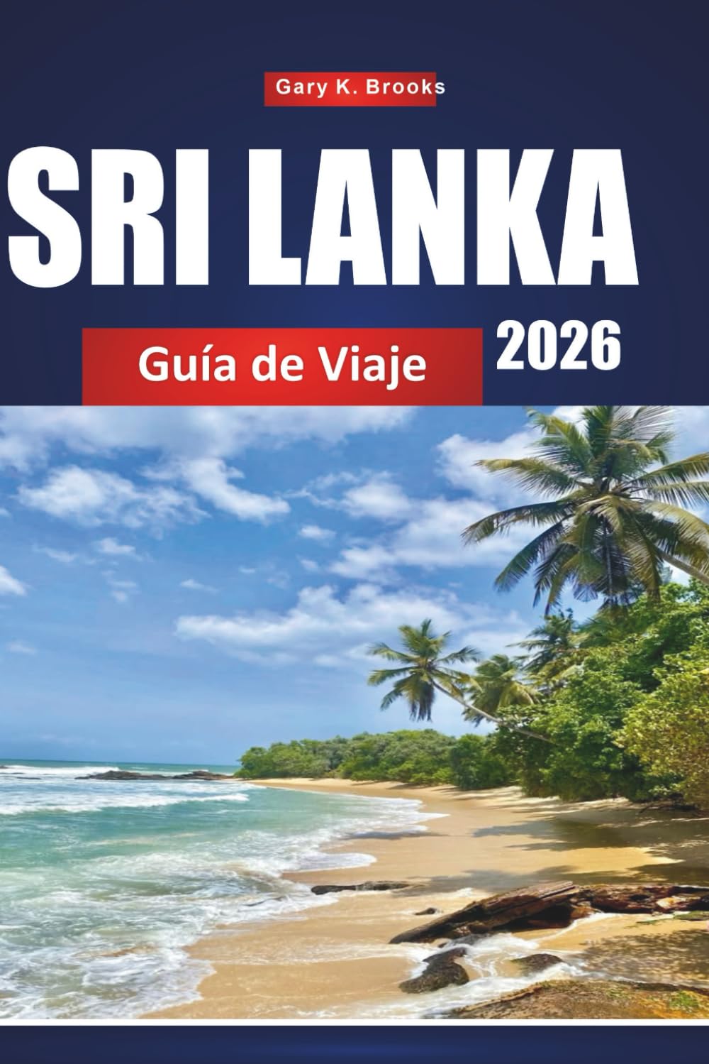 SRI LANKA GUÍA DE VIAJE 2026: Destinos principales, consejos locales, joyas ocultas, momentos culturales destacados e itinerarios económicos para visitantes primerizos y recurrentes