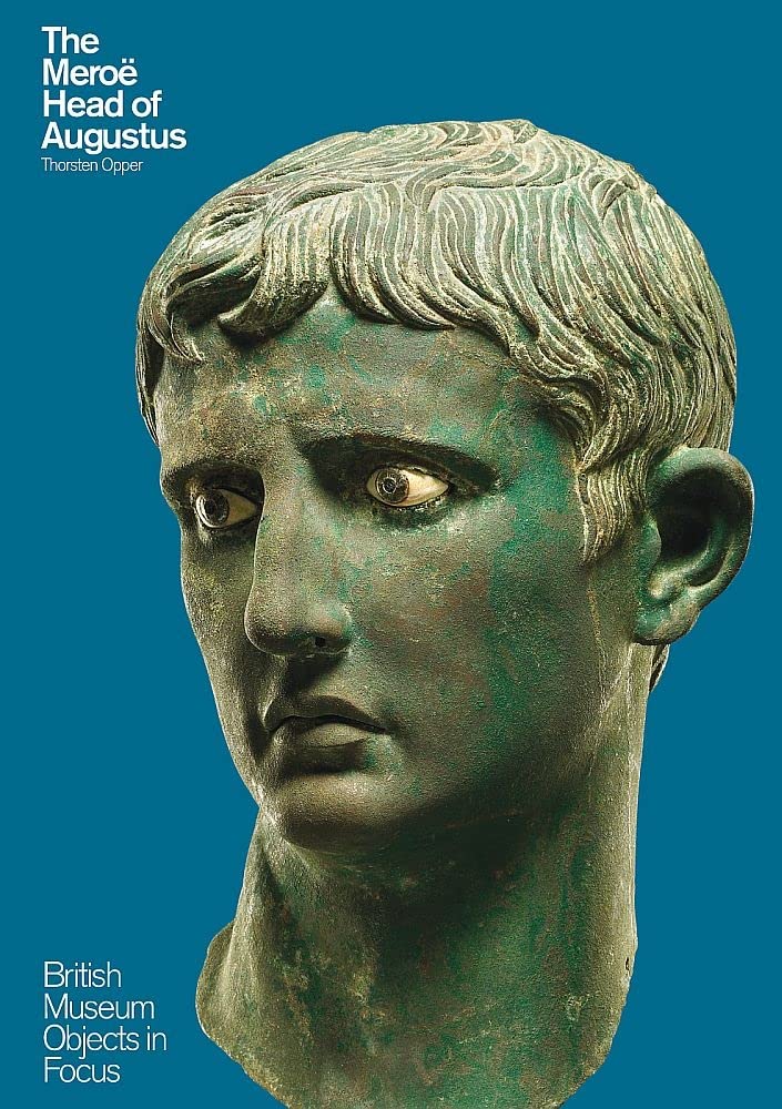 The Meroë Head of Augustus (Objects in Focus),Thorsten Opper