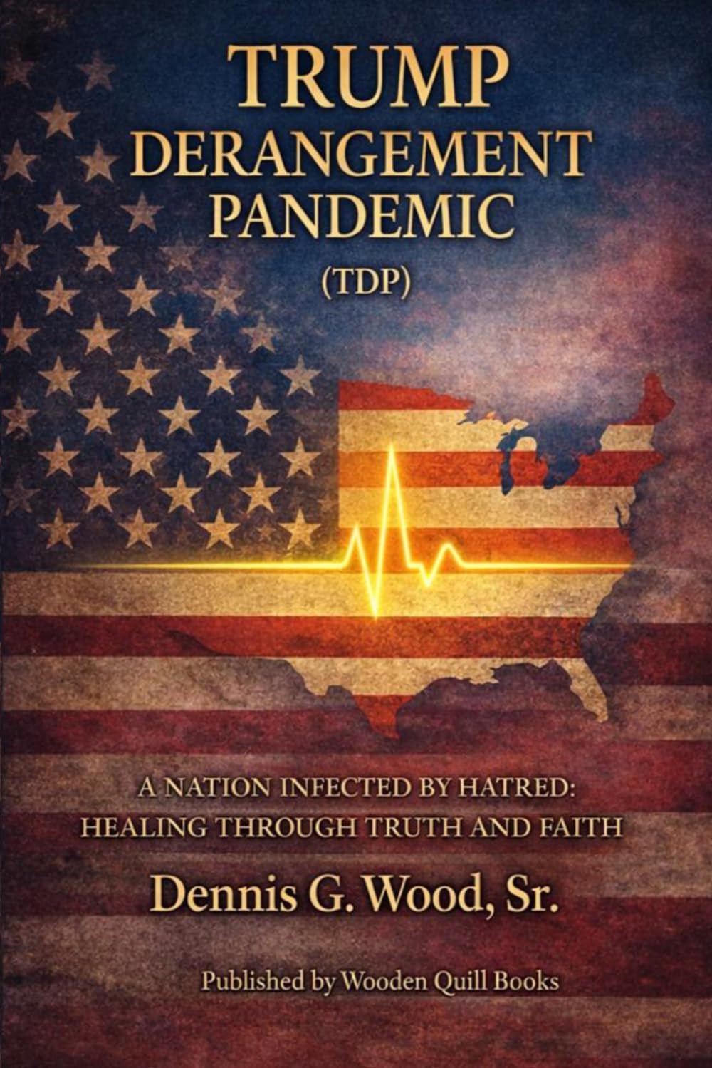 TRUMP DERANGEMENT PANDEMIC (TDP): A NATION INFECTED BY HATRED: HEALING THROUGH TRUTH AND FAITH