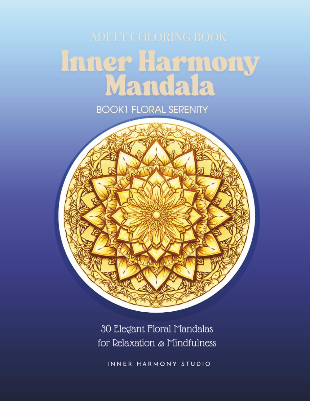Inner Harmony Mandala: 30 Elegant Floral Mandalas for Relaxation & Mindfulness (Inner Harmony Collection)