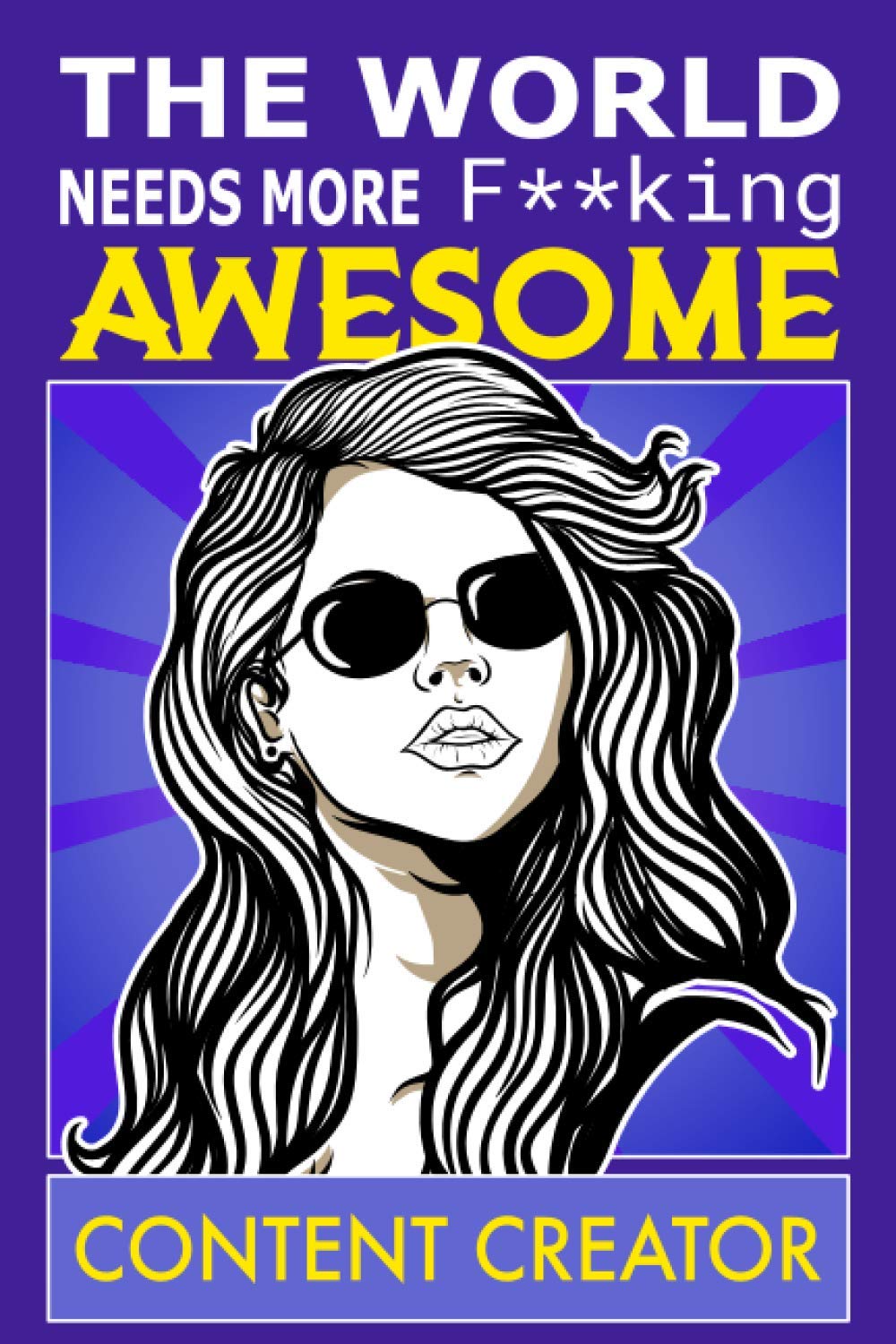 The World Needs More F**king Awesome Content Creator: Notebook: Funny Content Creator Gifts For Women