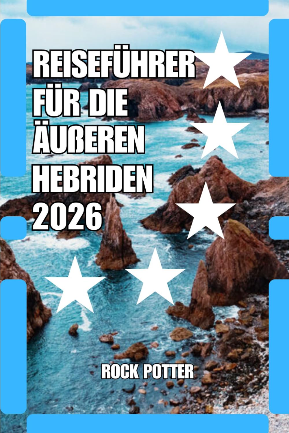 REISEFÜHRER FÜR DIE ÄUßEREN HEBRIDEN: Reiseführer Äußere Hebriden 2026: Inselabenteuer, Küstenrouten, gälisches Erbe, versteckte Strände und praktische Tipps für Schottlands Atlantikküste