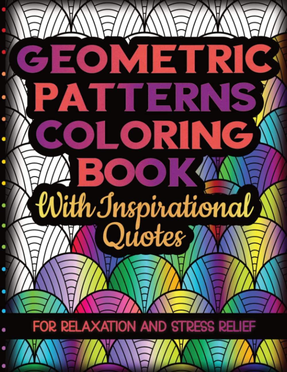Geometric Patterns Coloring Book With Inspirational Quotes for Relaxation and Stress Relief: 50 Coloring Pages with Motivational Quotes on Abstract Geometric Shapes and Intricate Pattern Designs
