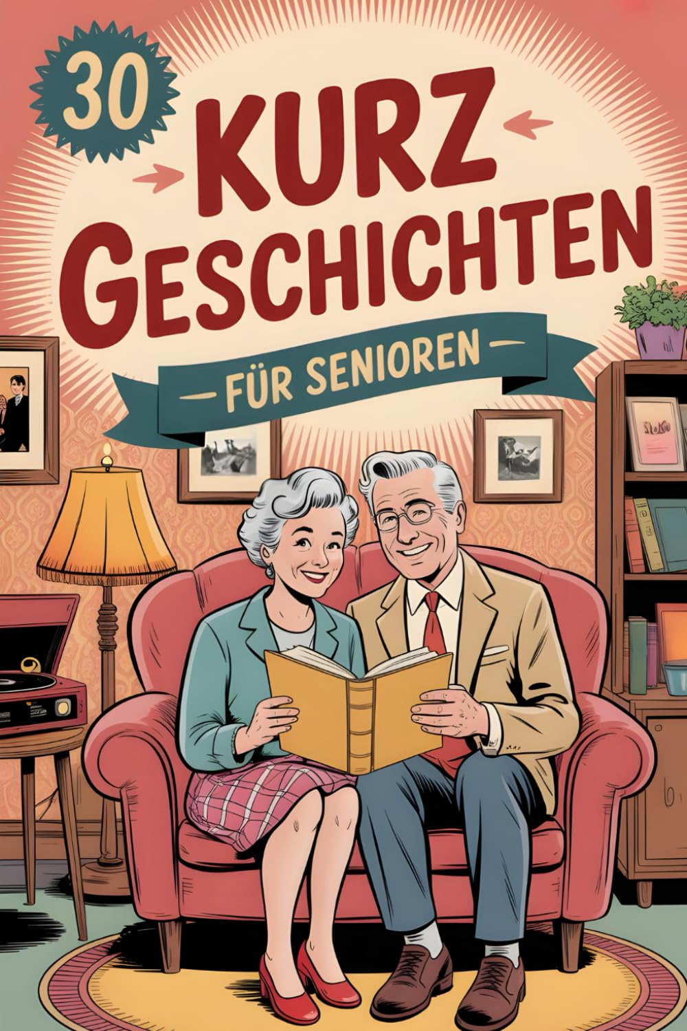30 Kurzgeschichten Für Senioren: Eine Herzerwärmende Retro-Kollektion Voller Schöner Erinnerungen Aus Den 50er- Bis 80er-Jahren Und Zeitloser Magie