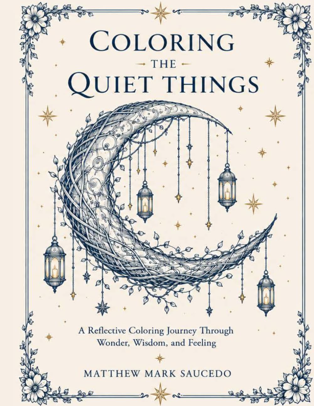 COLORING THE QUIET THINGS: A Reflective Coloring Journey Through Wonder, Wisdom, and Feeling