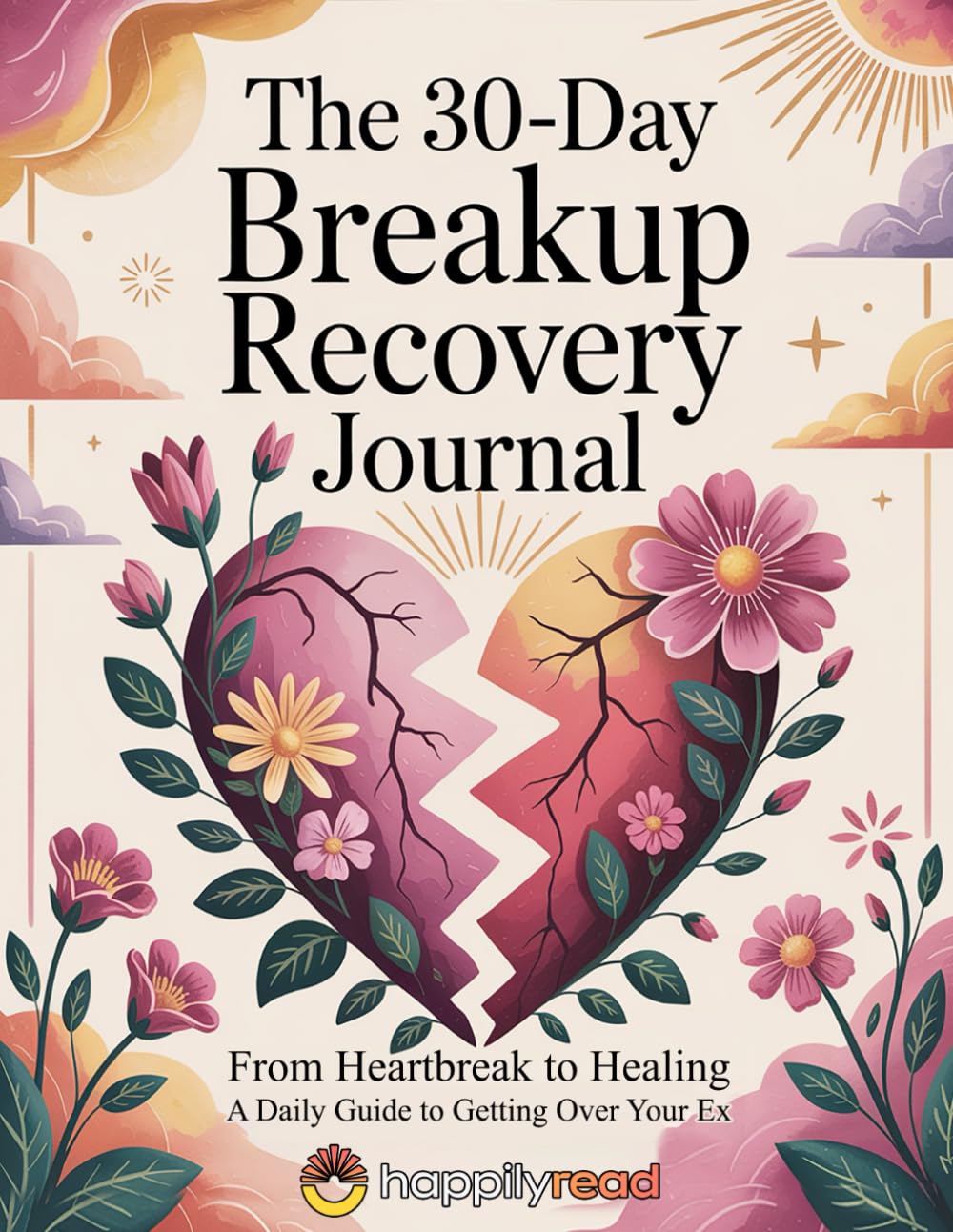 The 30-Day Breakup Recovery Journal: From Heartbreak to Healing - a Daily Guide to Getting over Your Ex