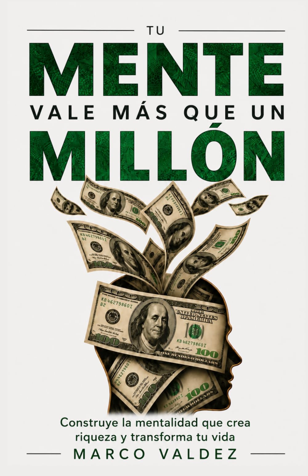 TU MENTE VALE MÁS QUE UN MILLÓN: Construye la mentalidad que crea riqueza y transforma tu vida