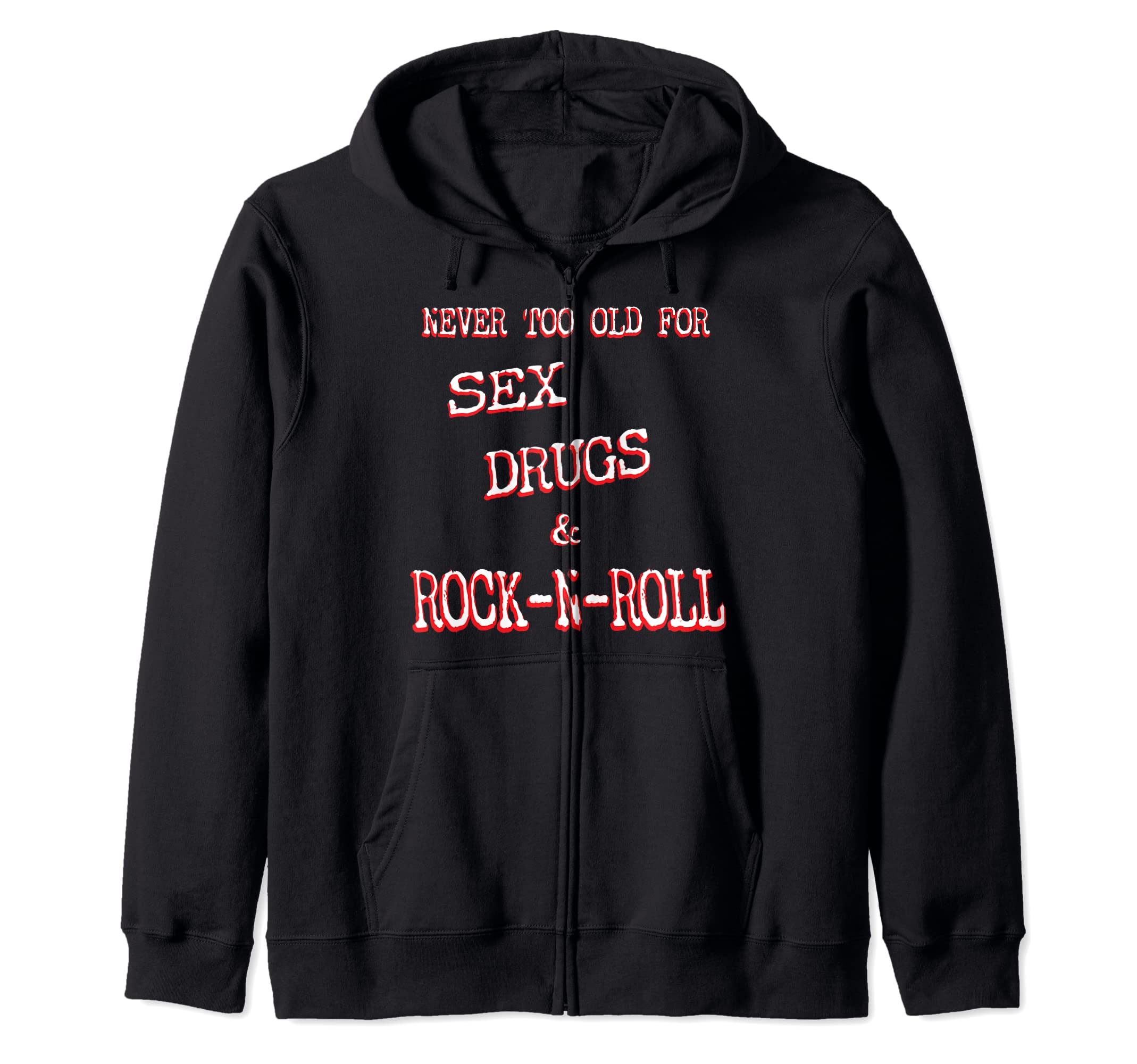 NEVER TOO OLD FOR SEX DRUGS ROCK-N-ROLL Zip Hoodie