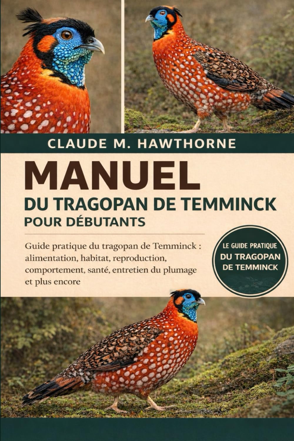 MANUEL DU TRAGOPAN DE TEMMINCK POUR DÉBUTANTS: Guide pratique du tragopan de Temminck : alimentation, habitat, reproduction, comportement, santé, entretien du plumage et plus encore