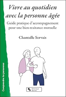 Vivre au quotidien avec la personne âgée: Guide pratique d'accompagnement pour une bien-traitance mutuelle