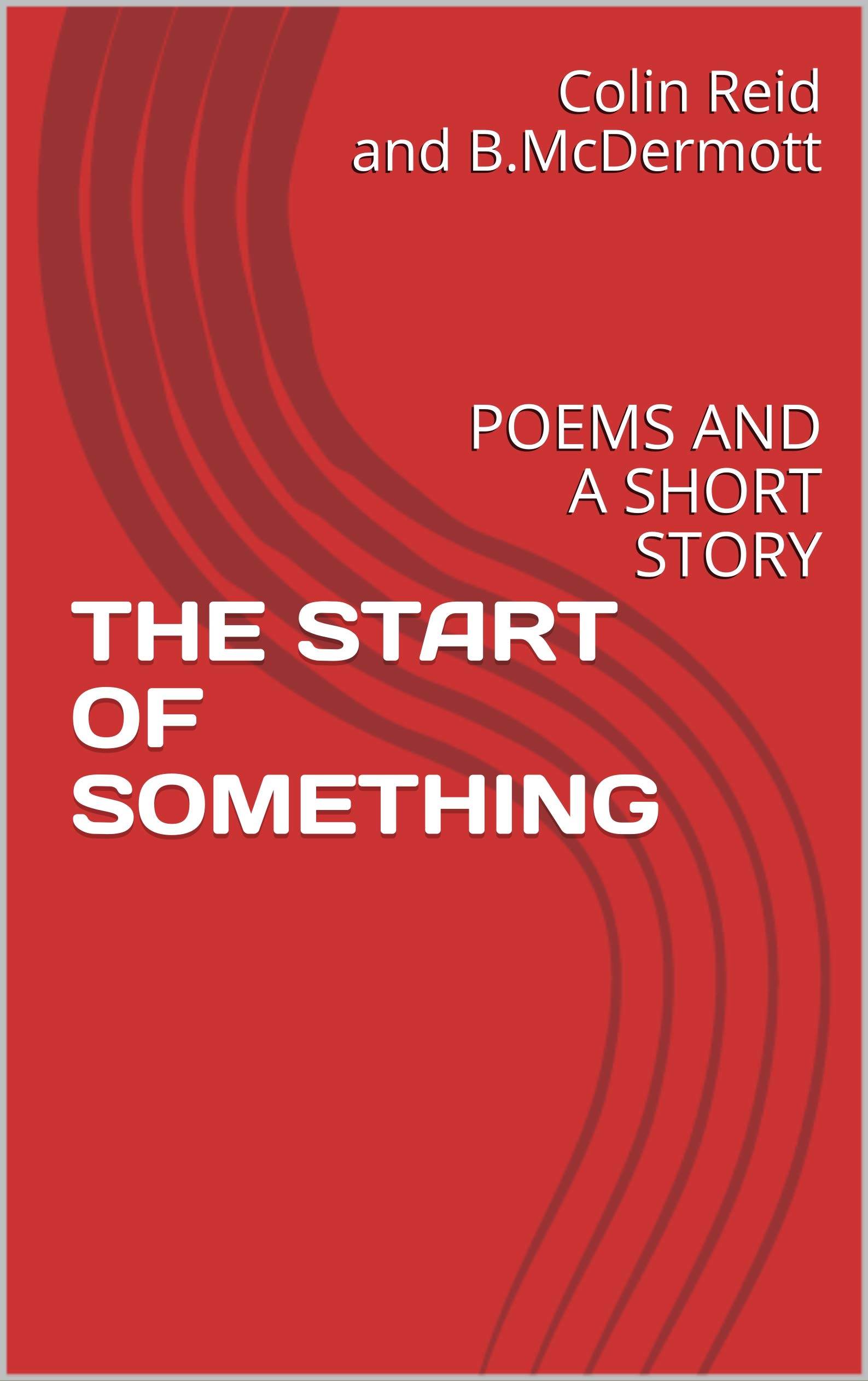 THE START OF SOMETHING: POEMS AND A SHORT STORY