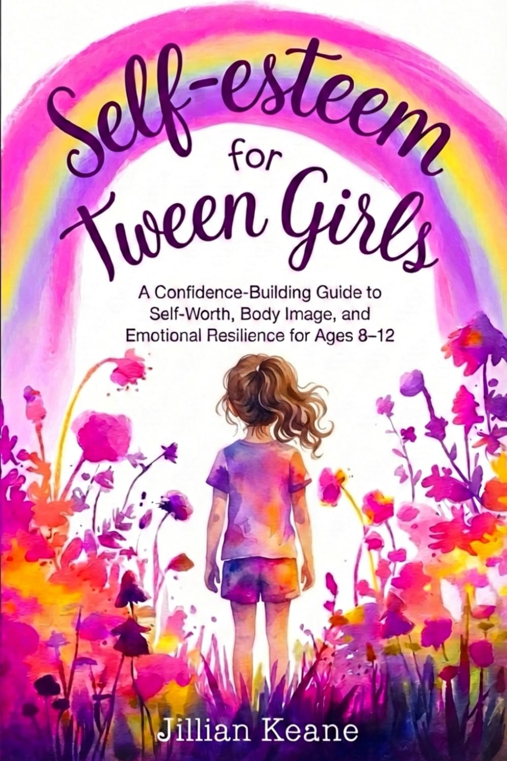 Self-Esteem for Tween Girls: A Confidence-Building Guide to Self-Worth, Body Image, and Emotional Resilience for Ages 8–12