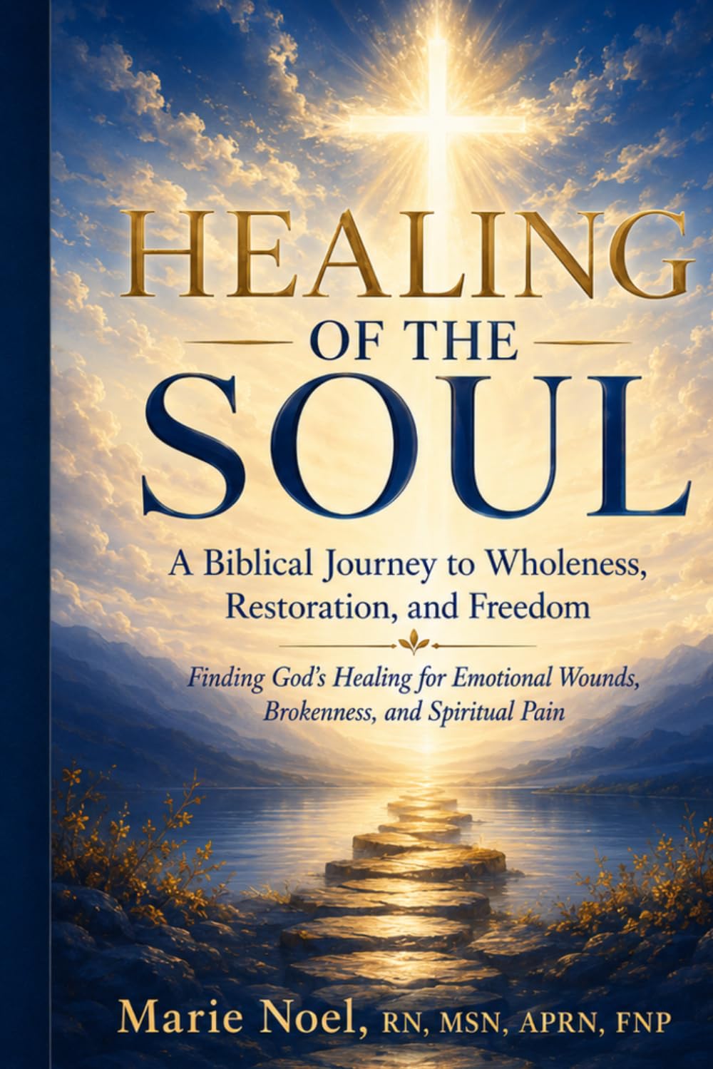 Healing of the Soul: A Biblical Journey to Wholeness, Restoration, and Freedom Finding God's Healing for Emotional Wounds, Brokenness, and Spiritual Pain