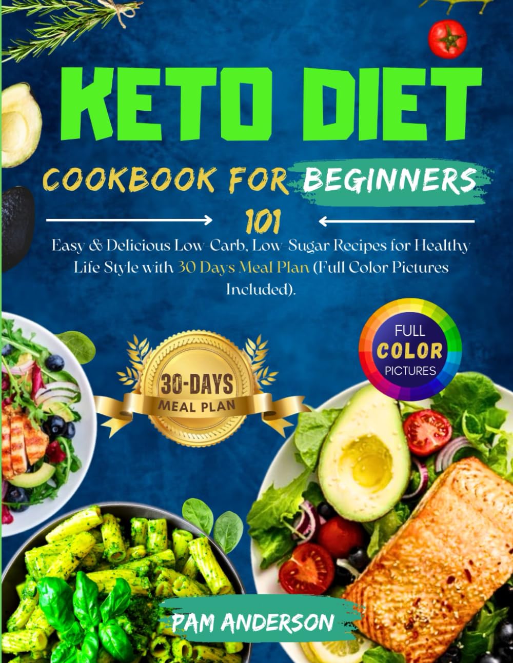 Keto Diet Cookbook For Beginners: 101 Easy & Delicious Low-Carb, Low-Sugar Recipes for Healthy Life Style with 30 Days Meal Plan (Full Color Pictures