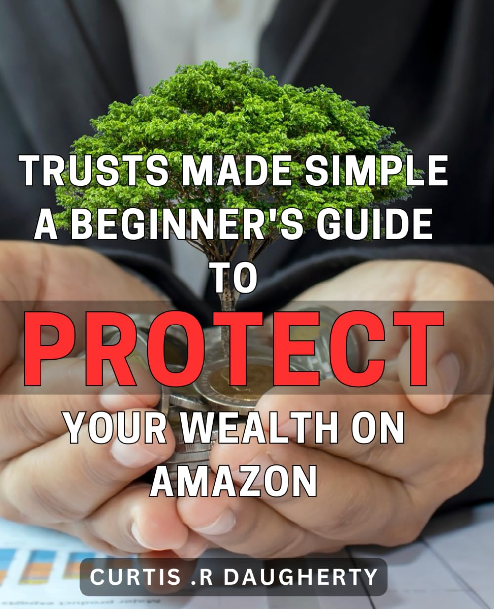 Trusts Made Simple: A Beginner's Guide to Protect Your Wealth on Amazon.: Secure Your Future: Easy-to-Follow Guide for Safeguarding Your Assets with Trusts.
