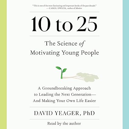 10 to 25: A Groundbreaking Approach to Leading the Next Generation—And Making Your Own Life Easier