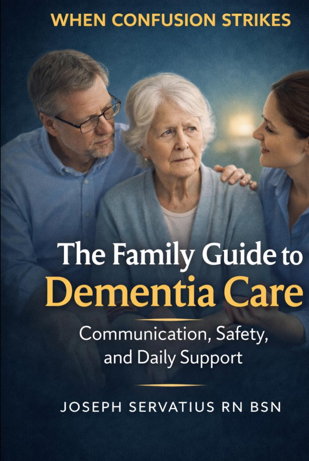 The Family Guide to Dementia Care: Communication, Safety, and Daily Support (SERIES 2: Dementia, Confusion, and Behavioral Changes)