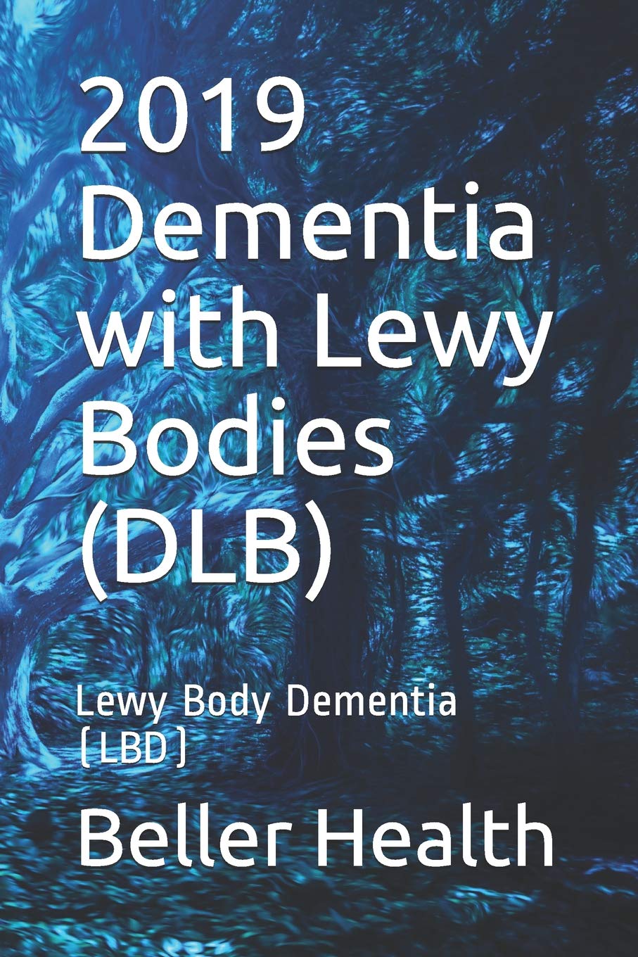2019 Dementia with Lewy Bodies (DLB): Lewy Body Dementia (LBD): 4 (Dementia Risk Factors, Symptoms, Diagnosis, Stages, Treatment, & Prevention)