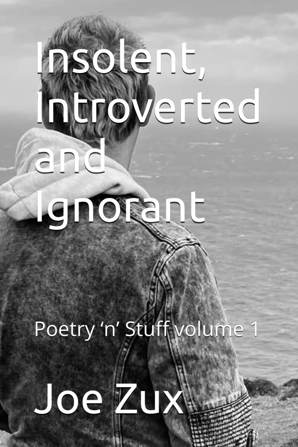 Insolent, Introverted and Ignorant: Poetry ‘n’ Stuff volume 1