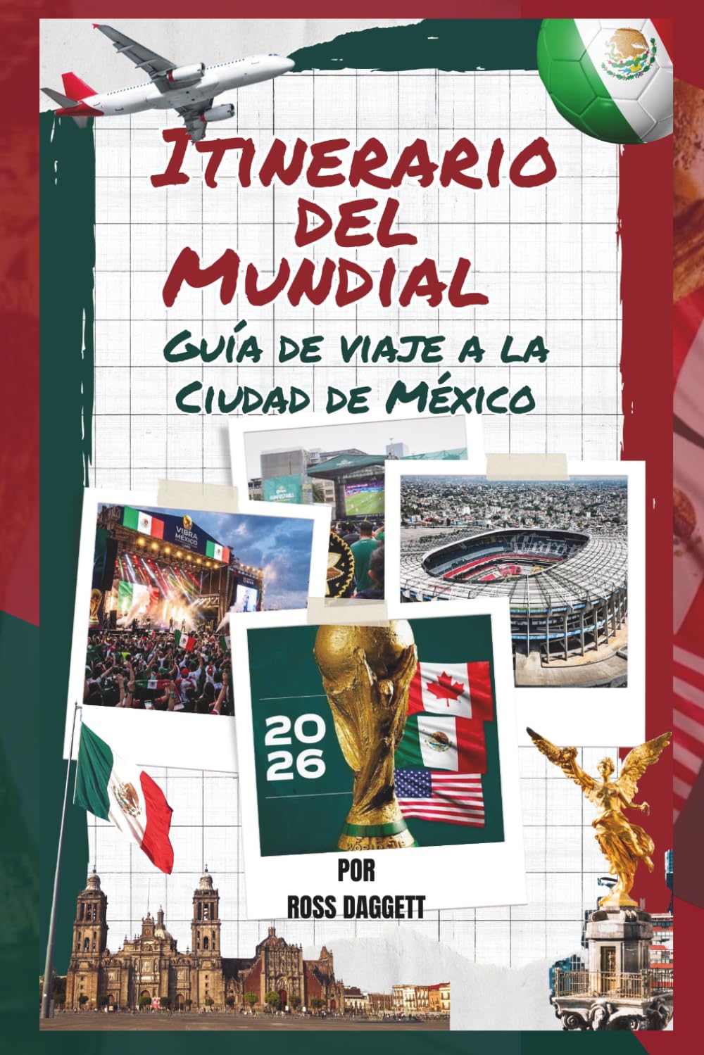 Guía de viaje con itinerario para la Copa Mundial Ciudad de México 2026: Tu guía definitiva para aficionados del Mundial FIFA 2026: partidos, estadios y experiencias