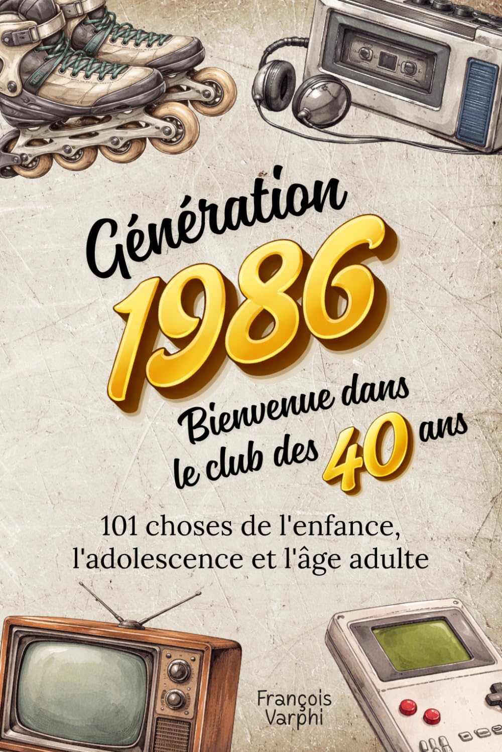 Génération 1986 — Bienvenue dans le club des 40 ans: 101 choses de l'enfance, l'adolescence et l'âge adulte | Le cadeau idéal pour un 40ème anniversaire